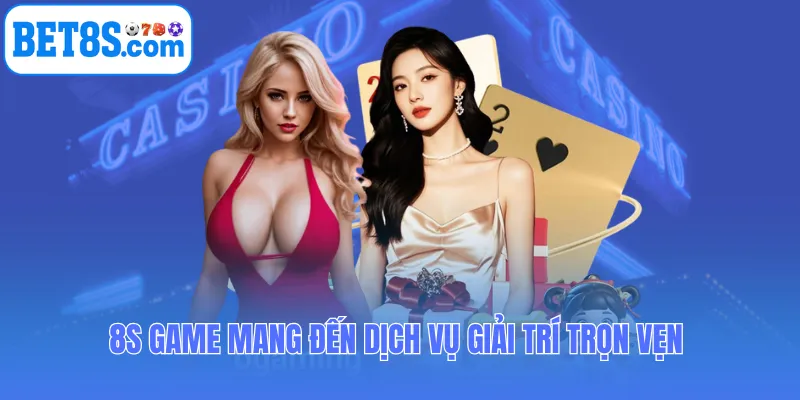 8s Game mang đến dịch vụ giải trí trọn vẹn cho người dùng