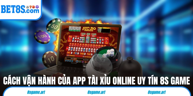 Cách vận hành của app Tài Xỉu online uy tín 8s game