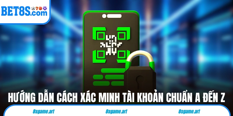 Hướng dẫn cách xác minh tài khoản chuẩn A đến Z