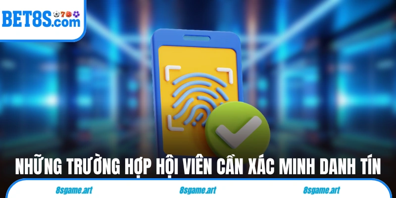 Những trường hợp hội viên cần xác minh danh tín