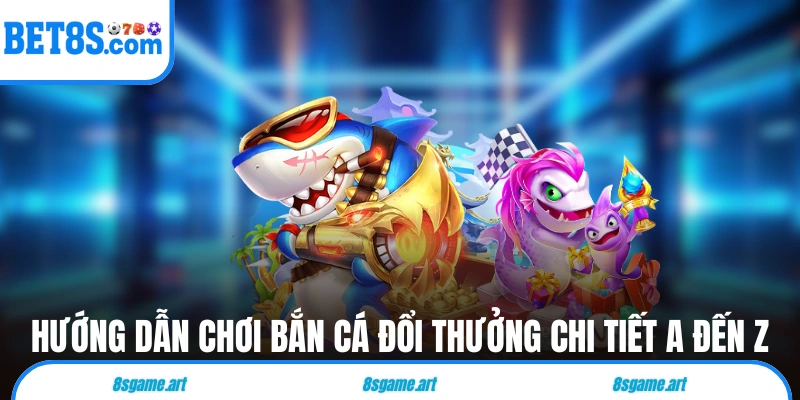 Hướng dẫn chơi bắn cá đổi thưởng chi tiết A đến Z