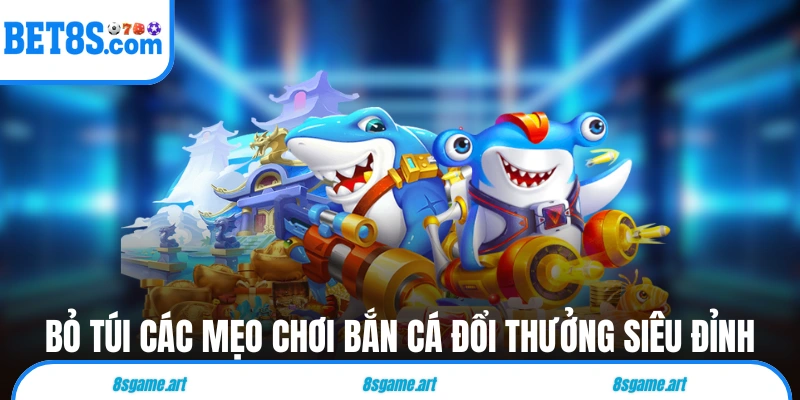 Bỏ túi các mẹo chơi bắn cá đổi thưởng siêu đỉnh