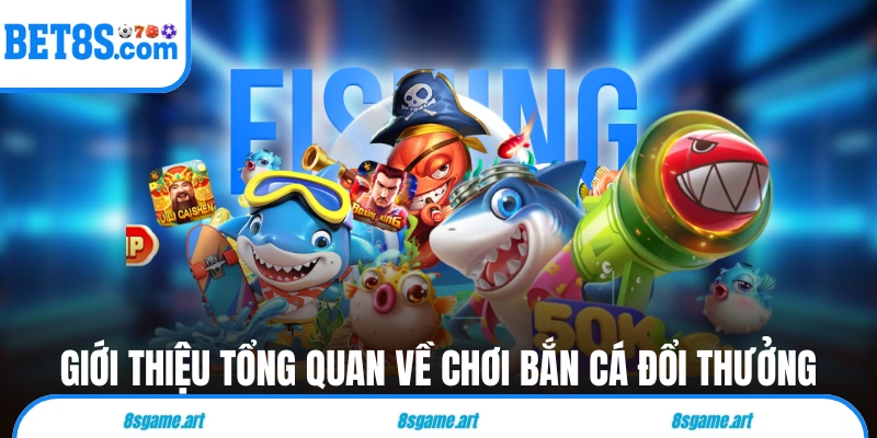 Giới thiệu tổng quan về chơi bắn cá đổi thưởng