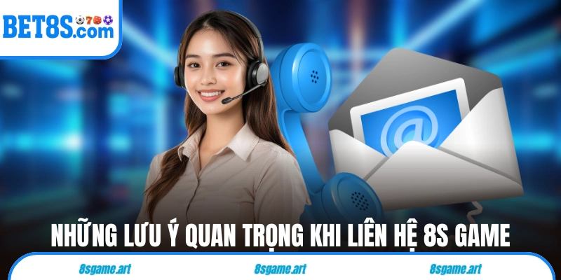 Những lưu ý quan trọng khi liên hệ 8s game
