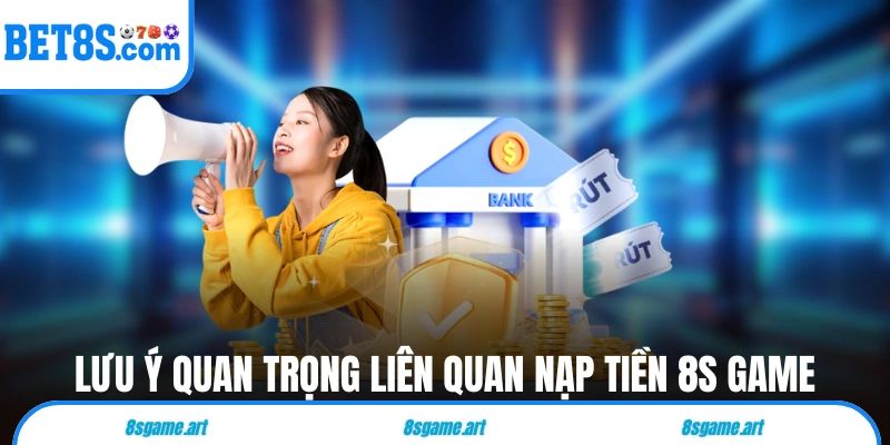 Những lưu ý quan trọng liên quan nạp tiền 8s game
