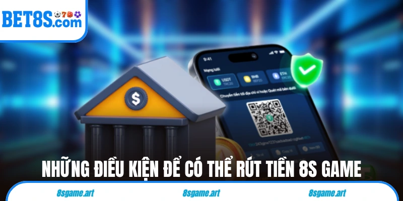 Những điều kiện để có thể rút tiền 8s game thành công