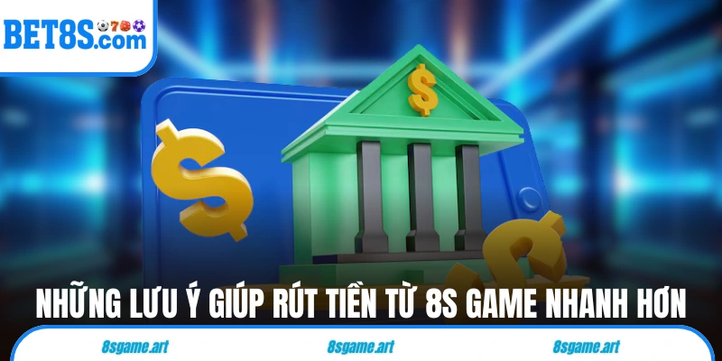 Những lưu ý giúp rút tiền từ 8s game nhanh hơn