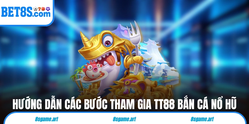 Hướng dẫn các bước tham gia TT88 Bắn Cá Nổ Hũ