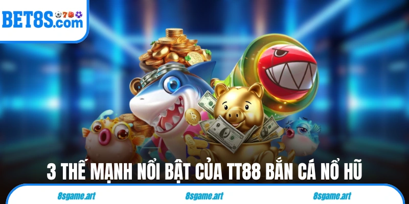3 thế mạnh nổi bật của TT88 Bắn Cá Nổ Hũ