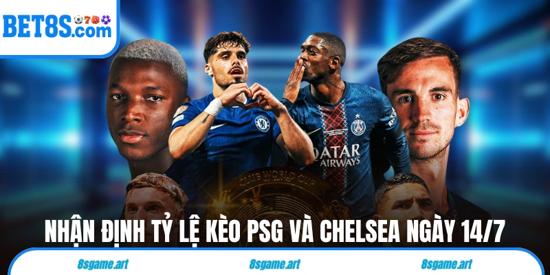 Nhận định tỷ lệ kèo PSG và Chelsea ngày 14/7